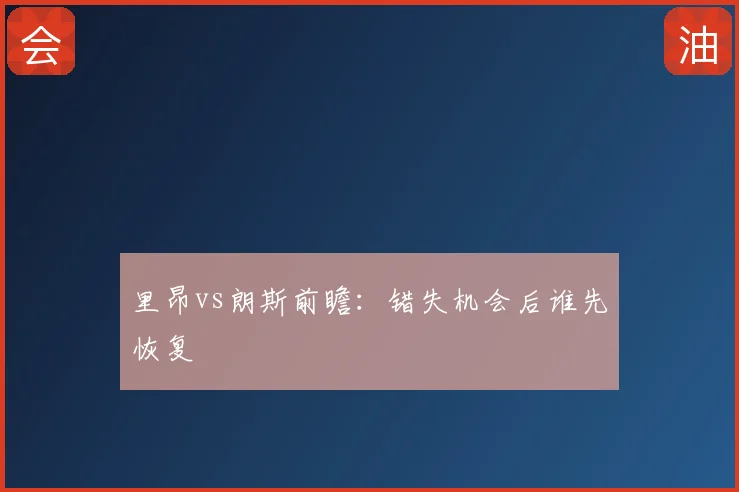 里昂vs朗斯前瞻:错失机会后谁先恢复