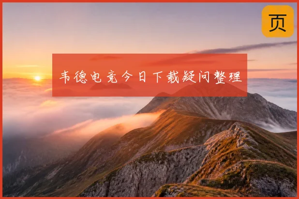 韦德电竞今日下载疑问整理