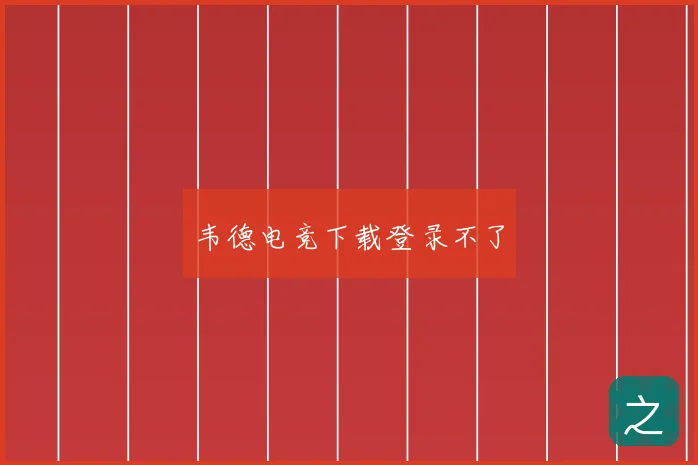 韦德电竞下载登录不了